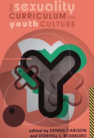 The Sexuality Curriculum and Youth Culture de Dennis Carlson