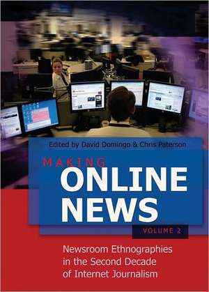 Making Online News. Volume 2: Newsroom Ethnographies in the Second Decade of Internet Journalism de David Domingo