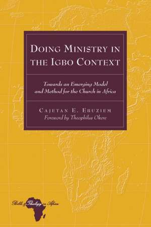 Doing Ministry in the Igbo Context: Towards an Emerging Model and Method for the Church in Africa. Foreword by Theophilus Okere de Cajetan E. Ebuziem