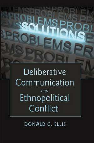 Deliberative Communication and Ethnopolitical Conflict de Donald G. Ellis