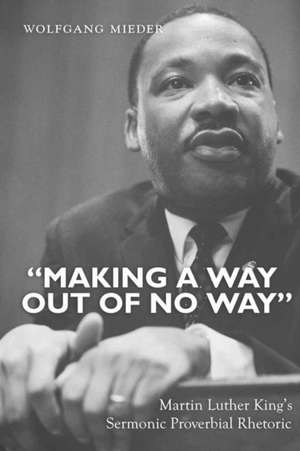 -Making a Way Out of No Way-: Martin Luther King's Sermonic Proverbial Rhetoric de Wolfgang Mieder