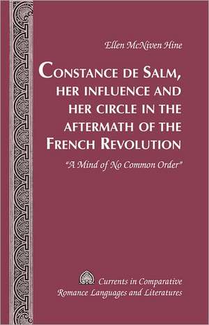 Constance de Salm, Her Influence and Her Circle in the Aftermath of the French Revolution: -A Mind of No Common Order- de Ellen McNiven Hine