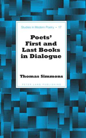 Poets' First and Last Books in Dialogue de Thomas Simmons