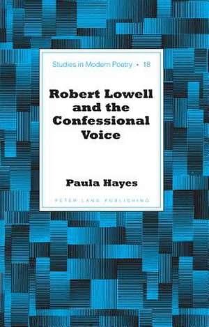 Robert Lowell and the Confessional Voice de Paula Hayes