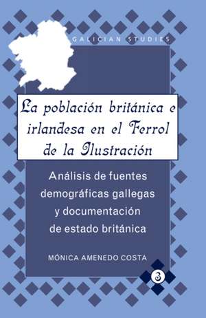 La Poblacion Britanica E Irlandesa En El Ferrol de La Ilustracion: Analisis de Fuentes Demograficas Gallegas y Documentacion de Estado Britanica de Mónica Amenedo Costa