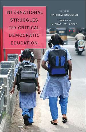 International Struggles for Critical Democratic Education: Foreword by Michael W. Apple de Matthew Knoester