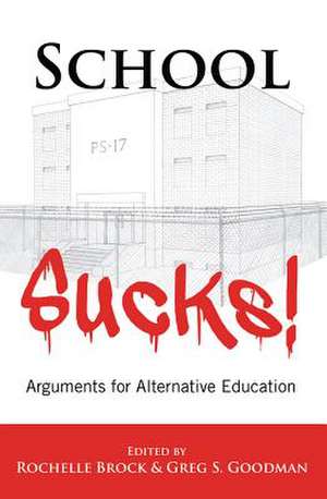 School Sucks! Arguments for Alternative Education: Arguments for Alternative Education de Rochelle Brock