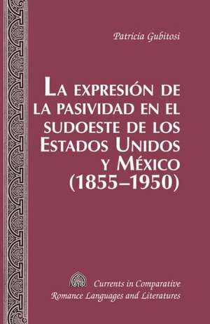 La Expresion de La Pasividad En El Sudoeste de Los Estados Unidos y Mexico: 17 and Related Texts de Patricia Gubitosi