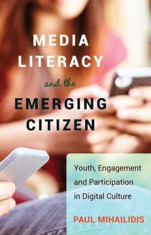 Media Literacy and the Emerging Citizen de Paul Mihailidis