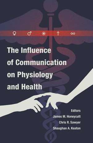 The Influence of Communication on Physiology and Health de James M. Honeycutt