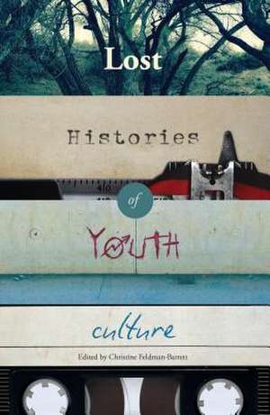 Lost Histories of Youth Culture de Christine Feldman-Barrett