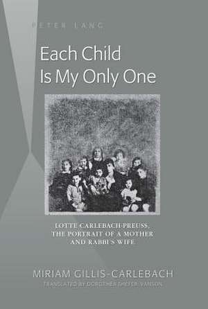 Each Child Is My Only One: Lotte Carlebach-Preuss, the Portrait of a Mother and Rabbi's Wife de Miriam Gillis-Carlebach