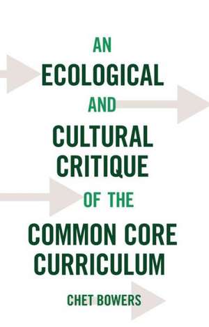 An Ecological and Cultural Critique of the Common Core Curriculum de Chet Bowers