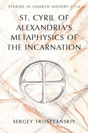 St. Cyril of Alexandria's Metaphysics of the Incarnation de Sergey Trostyanskiy