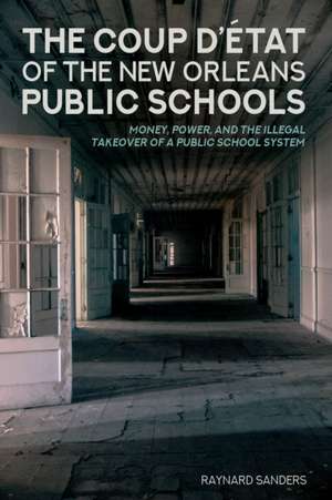 Coup D'etat of the New Orleans Public Schools de Raynard Sanders