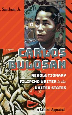 Carlos Bulosan-Revolutionary Filipino Writer in the United States de Jr.E. San Juan