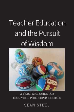 Teacher Education and the Pursuit of Wisdom de Sean Steel