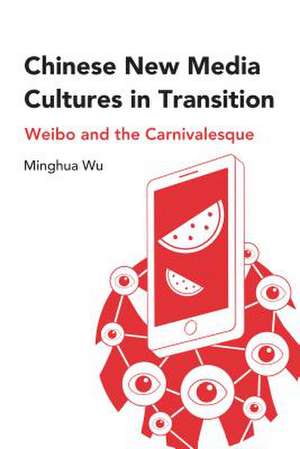 Chinese New Media Cultures in Transition: Weibo and the Carnivalesque de Minghua Wu