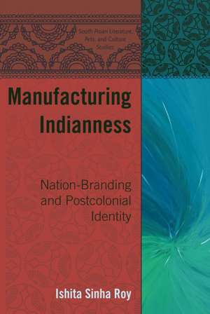 Manufacturing Indianness de Ishita Sinha Roy