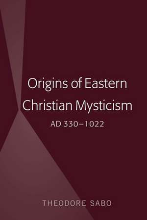 Origins of Eastern Christian Mysticism de Theodore Sabo