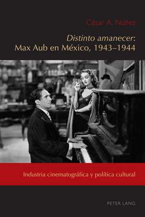 Distinto Amanecer: Max Aub En Mexico, 1943-1944 de Cesar a Nunez