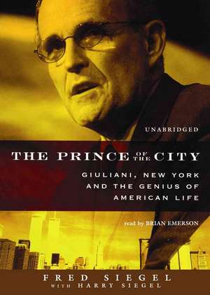 The Prince of the City: Giuliani, New York, and the Genius of American Life de Fred Siegel