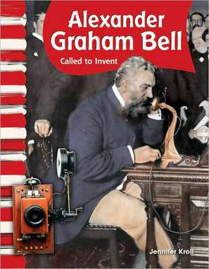 Alexander Graham Bell: Called to Invent de Jennifer Kroll