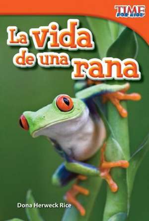 La Vida de una Rana = A Frog's Life de Dona Herweck Rice