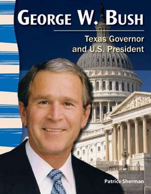 George W. Bush: Texas Governor and U.S. President de Patrice Sherman