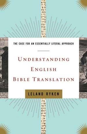 Understanding English Bible Translation – The Case for an Essentially Literal Approach de Leland Ryken