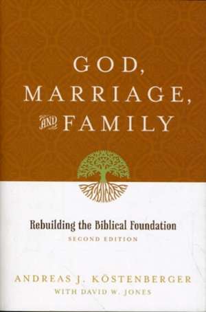 God, Marriage, and Family – Rebuilding the Biblical Foundation (Second Edition) de Andreas J. Köstenberger