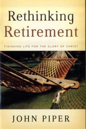 Rethinking Retirement de John Piper