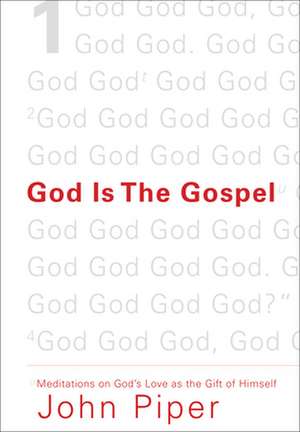 God Is the Gospel – Meditations on God`s Love as the Gift of Himself de John Piper