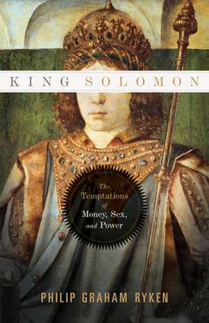 King Solomon – The Temptations of Money, Sex, and Power de Philip Graham Ryken