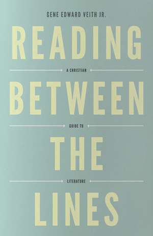 Reading Between the Lines: A Christian Guide to Literature de Jr. Veith, Gene Edward