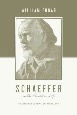 Schaeffer on the Christian Life – Countercultural Spirituality de William Edgar