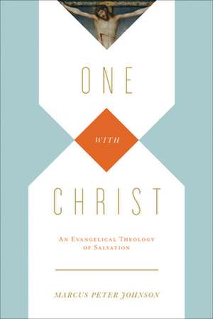 One with Christ – An Evangelical Theology of Salvation de Marcus Peter Johnson