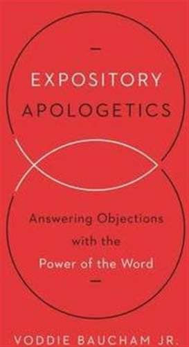 Expository Apologetics – Answering Objections with the Power of the Word de Voddie Baucham Jr.