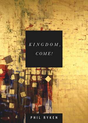 Kingdom, Come! de Philip Graham Ryken