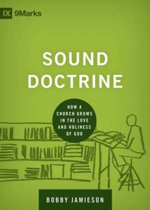 Sound Doctrine – How a Church Grows in the Love and Holiness of God de Bobby Jamieson