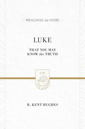 Luke – That You May Know the Truth (2 volumes in 1 / ESV Edition) de R. Kent Hughes