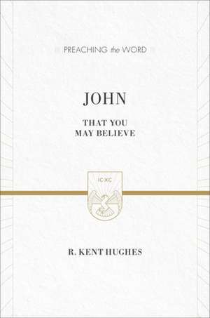 John – That You May Believe (ESV Edition) de R. Kent Hughes