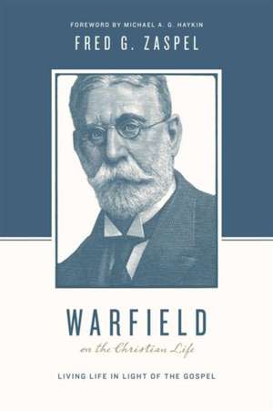 Warfield on the Christian Life – Living in Light of the Gospel (Redesign) de Fred G. Zaspel