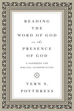 Reading the Word of God in the Presence of God – A Handbook for Biblical Interpretation de Vern S. Poythress