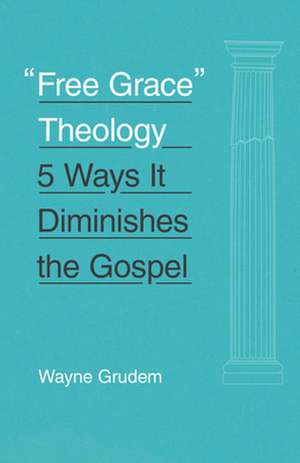 "Free Grace" Theology – 5 Ways It Diminishes the Gospel de Wayne Grudem