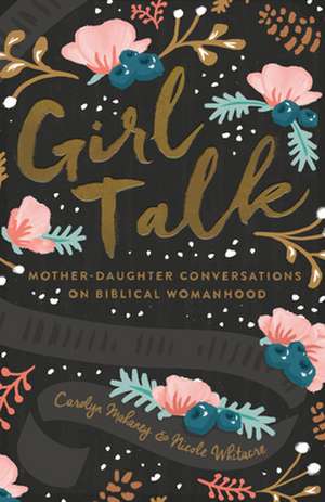 Girl Talk – Mother–Daughter Conversations on Biblical Womanhood (Redesign) de Carolyn Mahaney