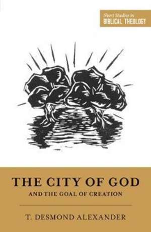 The City of God and the Goal of Creation de T. Desmond Alexander