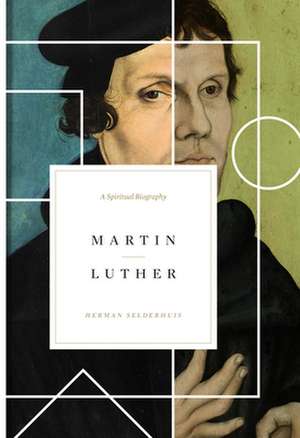 Martin Luther – A Spiritual Biography de Herman Selderhuis