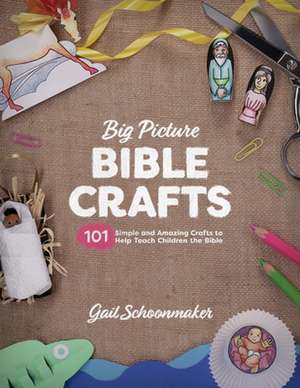 Big Picture Bible Crafts – 101 Simple and Amazing Crafts to Help Teach Children the Bible de Gail Schoonmaker