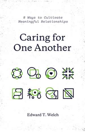 Caring for One Another – 8 Ways to Cultivate Meaningful Relationships de Edward T. Welch